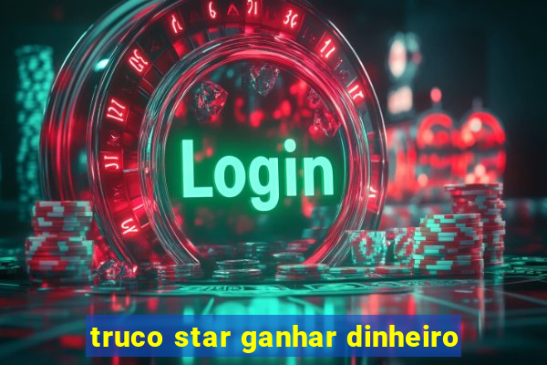 truco star ganhar dinheiro